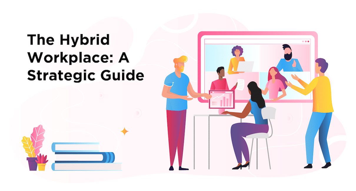 The Hybrid Workplace: A Strategic Guide For 2021